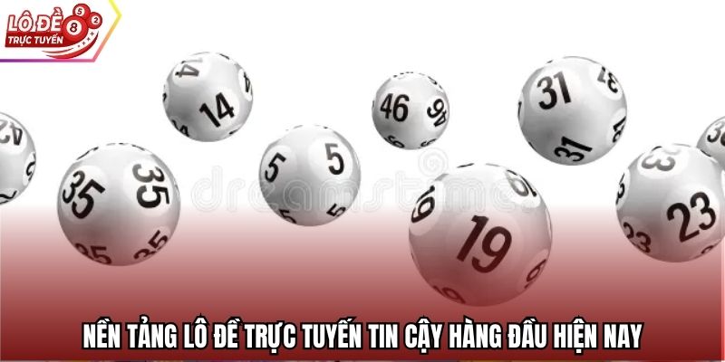 Nền tảng Lô Đề Trực Tuyến tin cậy hàng đầu hiện nay