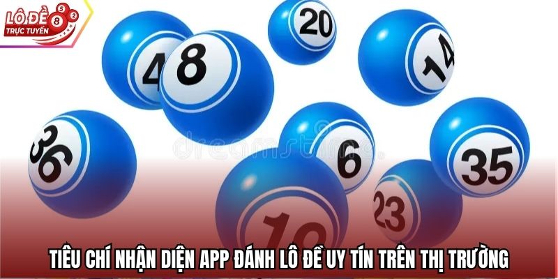 Tiêu chí nhận diện app đánh lô đề uy tín trên thị trường