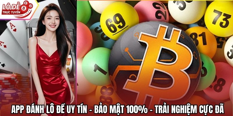 App Đánh Lô Đề Uy Tín - Bảo Mật 100% - Trải Nghiệm Cực Đã
