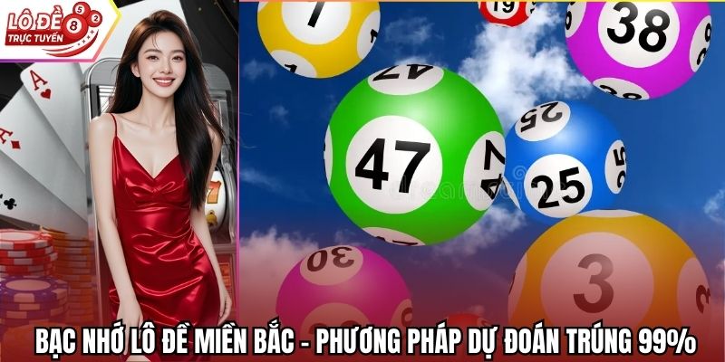 Bạc Nhớ Lô Đề Miền Bắc - Phương Pháp Dự Đoán Trúng 99%