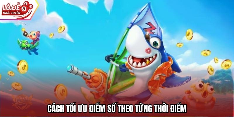 Cách tối ưu điểm số theo từng thời điểm