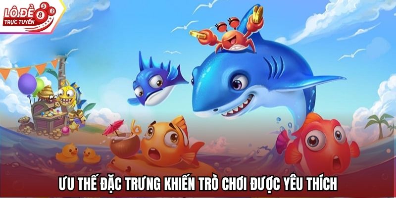 Ưu thế đặc trưng khiến trò chơi được yêu thích
