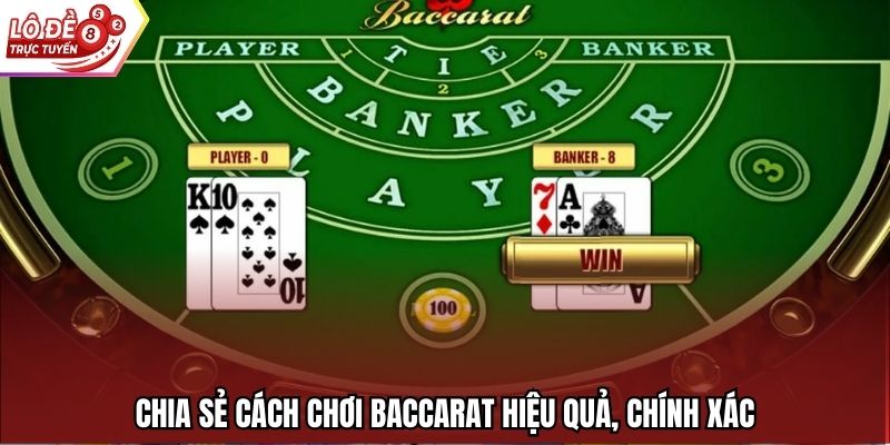 Chia sẻ cách chơi Baccarat hiệu quả, chính xác