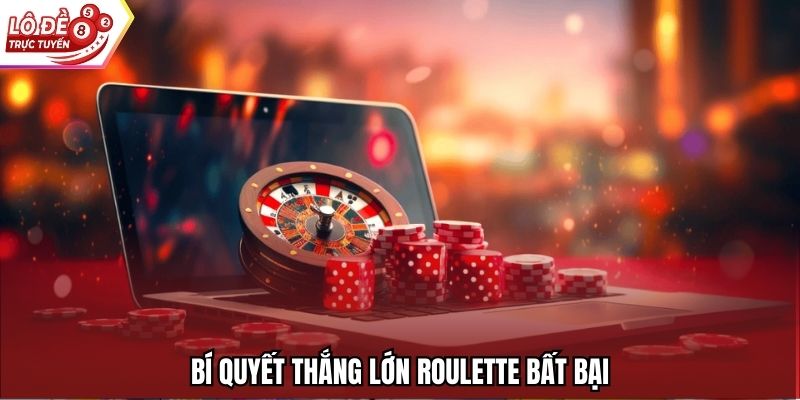 Bí quyết thắng lớn Roulette bất bại