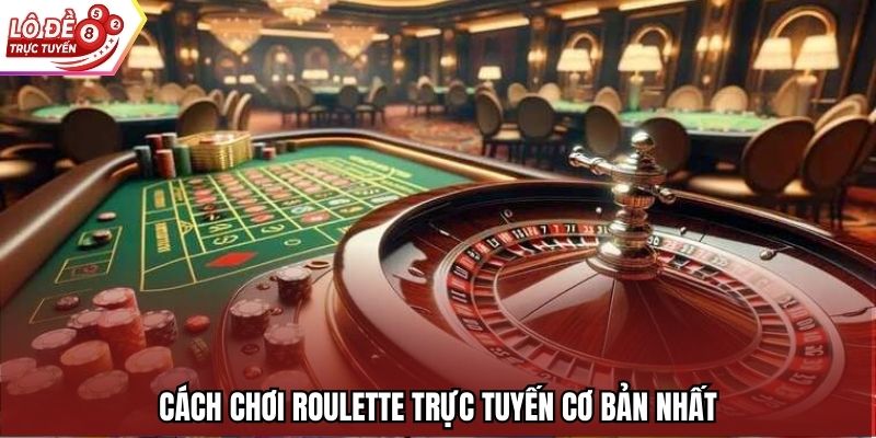 Cách chơi Roulette trực tuyến cơ bản nhất