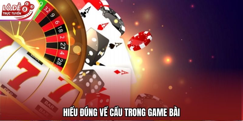Hiểu đúng về cầu trong game bài