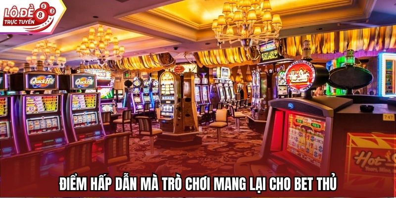 Điểm hấp dẫn mà trò chơi mang lại cho bet thủ