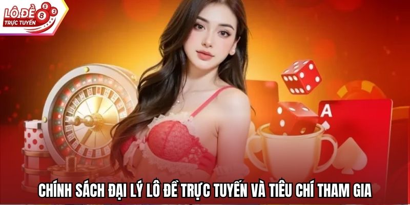 Chính sách đại lý Lô Đề Trực Tuyến và tiêu chí tham gia