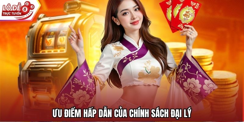 Ưu điểm hấp dẫn của chính sách đại lý