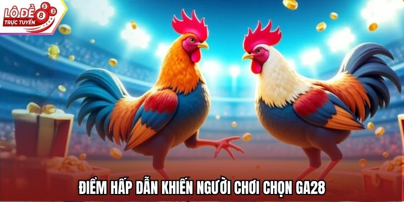 Điểm hấp dẫn khiến người chơi chọn GA28