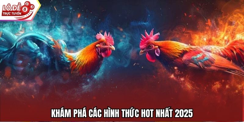 Khám phá các hình thức hot nhất 2025