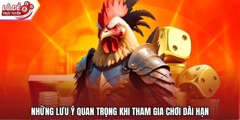 Những lưu ý quan trọng khi tham gia chơi dài hạn