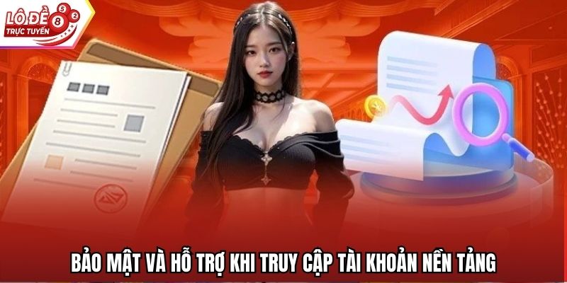 Bảo mật và hỗ trợ khi truy cập tài khoản nền tảng