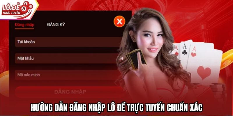 Hướng dẫn đăng nhập Lô Đề Trực Tuyến chuẩn xác