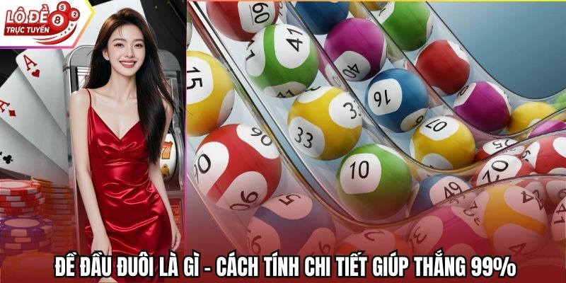 Đề Đầu Đuôi Là Gì - Cách Tính Chi Tiết Giúp Thắng 99%