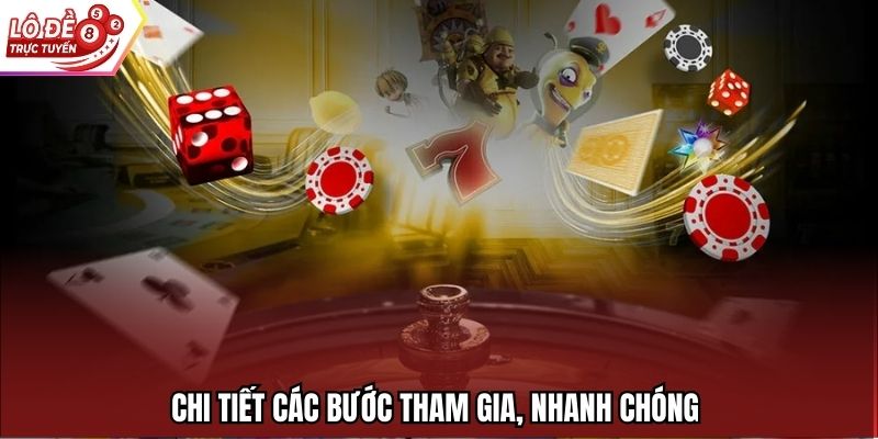 Chi tiết các bước tham gia, nhanh chóng 