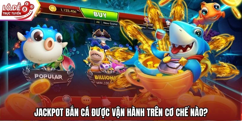 Jackpot bắn cá được vận hành trên cơ chế nào?