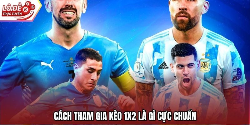 Cách tham gia kèo 1x2 là gì cực chuẩn