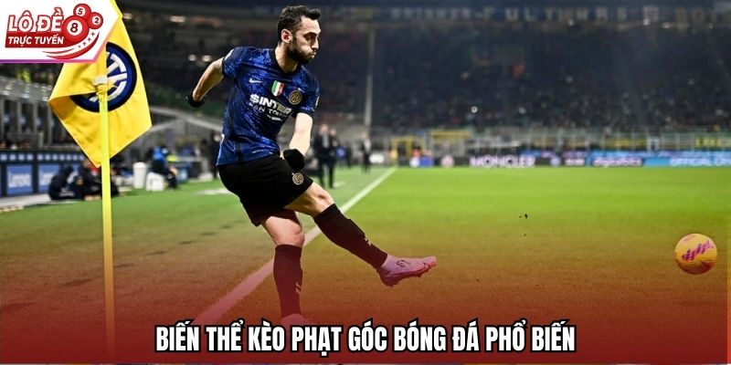 Biến thể kèo phạt góc bóng đá phổ biến