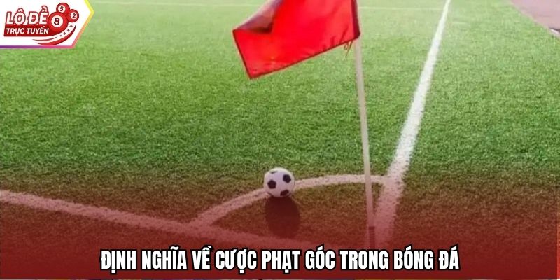 Định nghĩa về cược phạt góc trong bóng đá