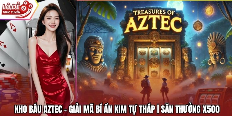 Kho Báu Aztec - Giải Mã Bí Ẩn Kim Tự Tháp | Săn Thưởng X500
