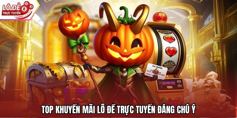Top khuyến mãi Lô Đề Trực Tuyến đáng chú ý