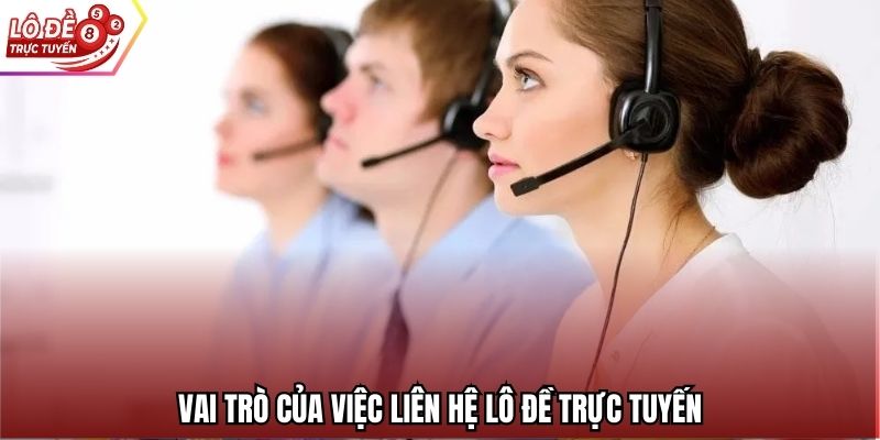 Vai trò của việc liên hệ Lô Đề Trực Tuyến