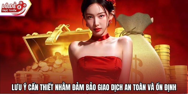 Lưu ý cần thiết nhằm đảm bảo giao dịch an toàn và ổn định