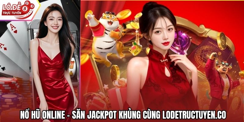 Nổ Hũ Online - Săn Jackpot Khủng Cùng Lodetructuyen.co