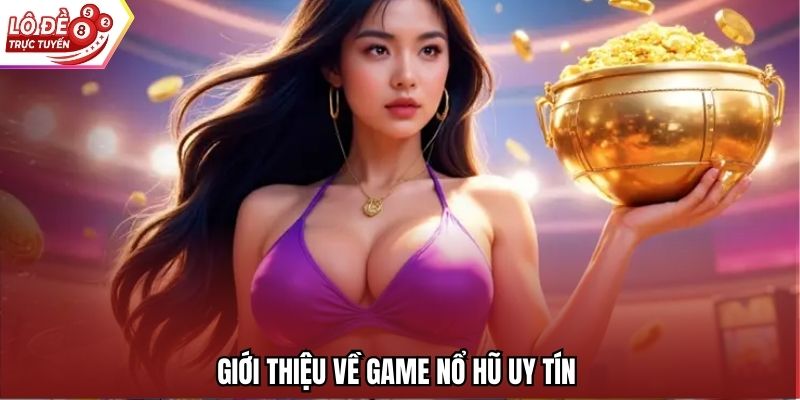 Giới thiệu về game nổ hũ uy tín 