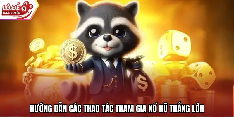 Hướng dẫn các thao tác tham gia nổ hũ thắng lớn