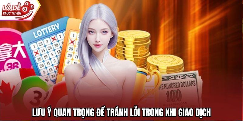 Lưu ý quan trọng để tránh lỗi trong khi giao dịch