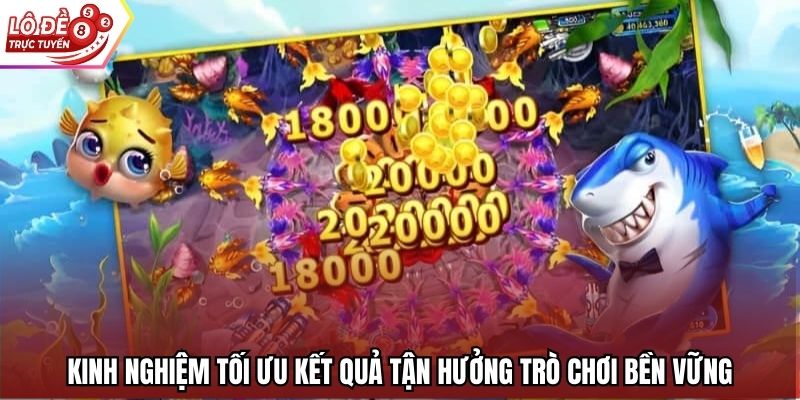 Kinh nghiệm tối ưu kết quả tận hưởng trò chơi bền vững