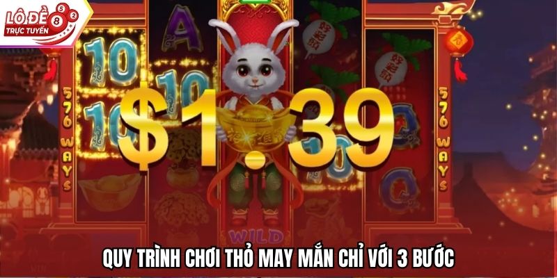 Quy trình chơi Thỏ May Mắn chỉ với 3 bước
