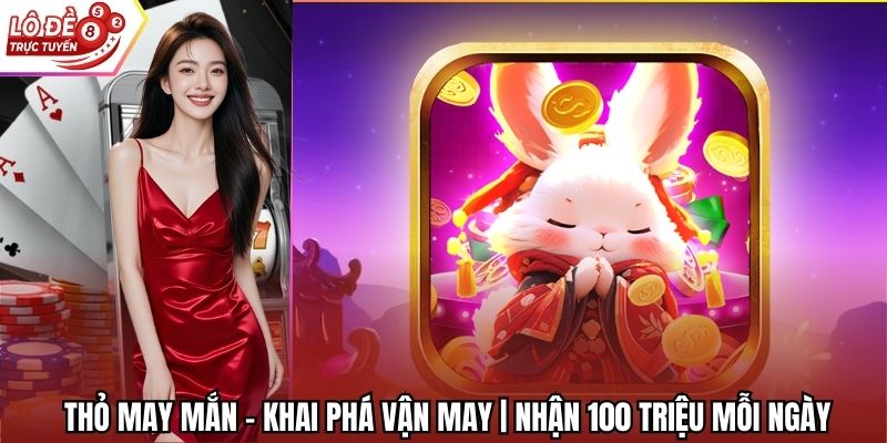 Thỏ May Mắn - Khai Phá Vận May | Nhận 100 Triệu Mỗi Ngày