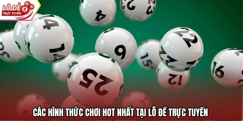 Các hình thức chơi hot nhất tại Lô Đề Trực Tuyến 